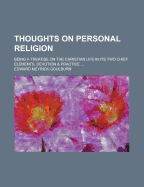 Thoughts on Personal Religion: Being a Treatise on the Christian Life in Its Two Chief Elements, Devotion and Practice