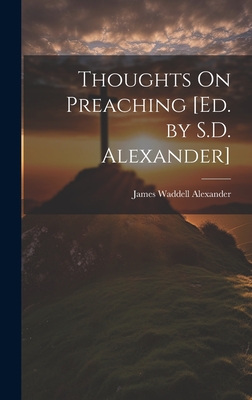 Thoughts On Preaching [Ed. by S.D. Alexander] - Alexander, James Waddell