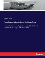 Thoughts on Subscription to Religious Tests,: particularly that required by the University of Cambridge, of candidates for the degree of Bachelor of Arts