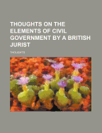 Thoughts on the Elements of Civil Government by a British Jurist