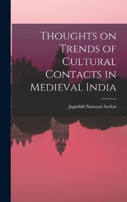 Thoughts on Trends of Cultural Contacts in Medieval India - Sarkar, Jagadish Narayan