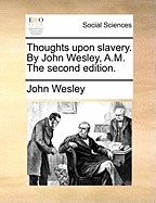 Thoughts Upon Slavery. By John Wesley, A.M. The Second Edition