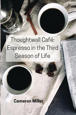 Thoughtwall Caf: Espresso in the Third Season of Life - Miller, Cameron