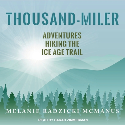 Thousand-Miler: Adventures Hiking the Ice Age Trail - Zimmerman, Sarah (Read by), and McManus, Melanie Radzicki