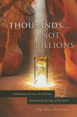 Thousands...Not Billions: Challenging an Icon of Evolution Questioning the Age of the Earth - DeYoung, Donald B, Ph.D.