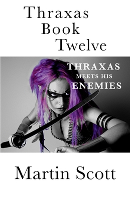 Thraxas Book Twelve: Thraxas Meets His Enemies - Scott, Martin