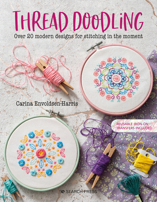 Thread Doodling: Over 20 Modern Designs for Stitching in the Moment - Envoldsen-Harris, Carina