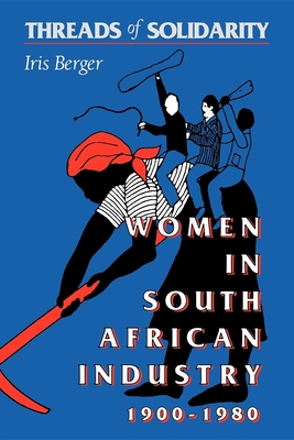 Threads of Solidarity: Women in South African Industry, 1900-1980 - Berger, Iris