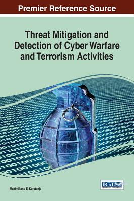 Threat Mitigation and Detection of Cyber Warfare and Terrorism Activities - Korstanje, Maximiliano E (Editor)