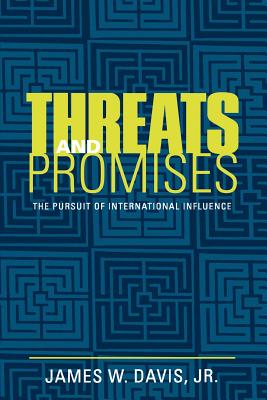 Threats and Promises: The Pursuit of International Influence - Davis, James W