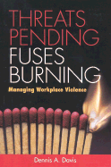 Threats Pending, Fuses Burning: Managing Workplace Violence - Davis, Dennis A