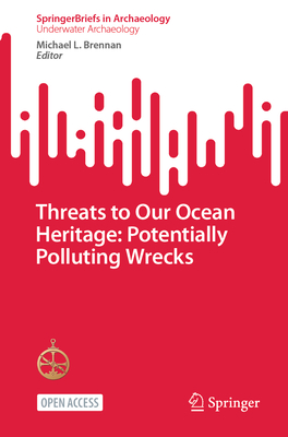 Threats to Our Ocean Heritage: Potentially Polluting Wrecks - Brennan, Michael L. (Editor)