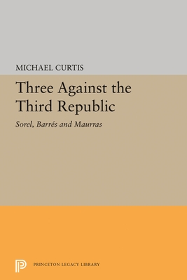 Three Against the Third Republic: Sorel, Barres and Maurras - Curtis, Michael