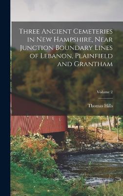 Three Ancient Cemeteries in New Hampshire, Near Junction Boundary Lines of Lebanon, Plainfield and Grantham; Volume 2 - Hills, Thomas