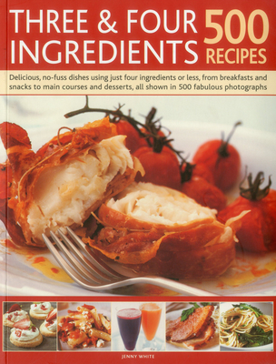 Three and Four Ingredients: 500 Recipes - White, Jenny