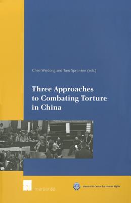Three Approaches to Combating Torture in China - Chen, Weidong (Editor), and Spronken, Taru (Editor)