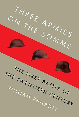 Three Armies on the Somme: The First Battle of the Twentieth Century - Philpott, William