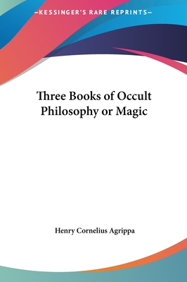 Three Books of Occult Philosophy or Magic - Agrippa, Henry Cornelius