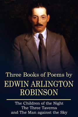 Three Books of Poems by Edwin Arlington Robinson - Robinson, Edwin Arlington