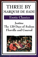 Three by Marquis de Sade: Justine, the 120 Days of Sodom, Florville and Courval