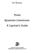 Three Byzantine literatures : a layman's guide - Sevcenko, Ihor