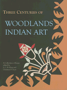 Three Centuries of Woodlands Indian Art - King, J C H (Editor), and Feest, Christian F (Editor)