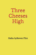 Three Cheeses High: Haiku by Steven Flint