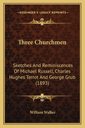 Three Churchmen: Sketches and Reminiscences of Michael Russell, Charles Hughes Terrot and George Grub (1893)