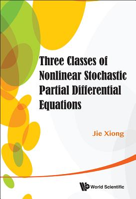 Three Classes Of Nonlinear Stochastic Partial Differential Equations - Xiong, Jie