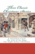 Three Classic Christmas Stories: A Christmas Carol the Gift of the Magi the Night Before Christmas