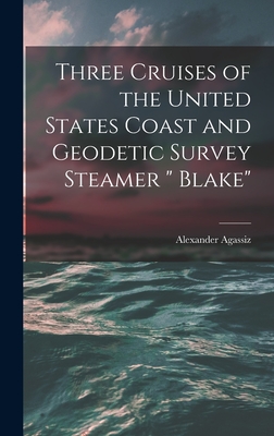 Three Cruises of the United States Coast and Geodetic Survey Steamer " Blake" - Agassiz, Alexander