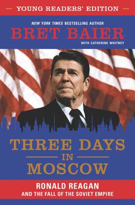 Three Days in Moscow: Ronald Reagan and the Fall of the Soviet Empire - Baier, Bret, and Whitney, Catherine