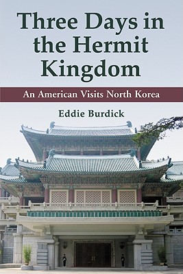 Three Days in the Hermit Kingdom: An American Visits North Korea - Burdick, Eddie