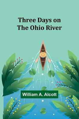 Three Days on the Ohio River - Alcott, William a