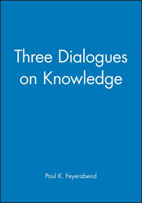 Three Dialogues on Knowledge - Feyerabend, Paul K