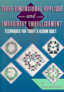 Three-Dimensional Applique & Embroidery Embellishment: Techniques for Today's Album Quilt - Shackelford, Anita