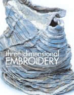 Three-Dimensional Embroidery: Methods of Construction for the Third Dimension - Edmonds, Janet