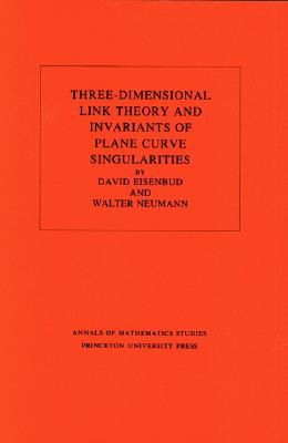 Three-Dimensional Link Theory and Invariants of Plane Curve Singularities. (Am-110), Volume 110 - Eisenbud, David, and Neumann, Walter D
