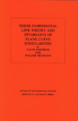 Three-Dimensional Link Theory and Invariants of Plane Curve Singularities - Eisenbud, David, and Neumann, Walter D
