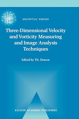 Three-Dimensional Velocity and Vorticity Measuring and Image Analysis Techniques: Lecture Notes from the Short Course Held in Zrich, Switzerland, 3-6 September 1996 - Dracos, Th (Editor)