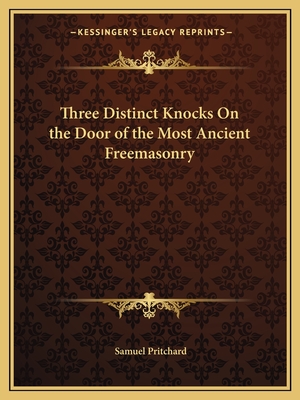 Three Distinct Knocks On the Door of the Most Ancient Freemasonry - Pritchard, Samuel