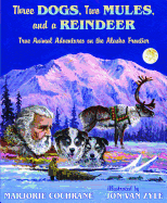 Three Dogs, Two Mules & a Reindeer: True Animal Adventures on the Alaska Frontier