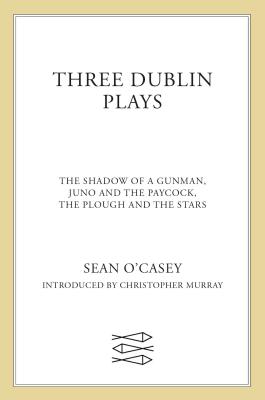 Three Dublin Plays: The Shadow of a Gunman, Juno and the Paycock, & the Plough and the Stars - O'Casey, Sean, and Murray, Christopher (Introduction by)
