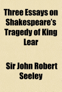 Three Essays on Shakespeare's Tragedy of King Lear