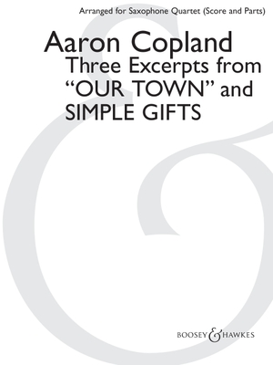 Three Excerpts from Our Town and Simple Gifts: Arranged for Saxophone Quartet (Satb) by Paul Cohen Score and Parts - Copland, Aaron (Composer), and Cohen, Paul