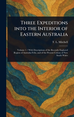 Three Expeditions Into the Interior of Eastern Australia - Mitchell, T L (Thomas Livingstone)