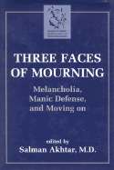 Three Faces of Mourning: Melancholia, Manic Defense, and Moving on - Akhtar, Salman