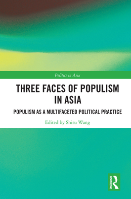 Three Faces of Populism in Asia: Populism as a Multifaceted Political Practice - Wang, Shiru (Editor)