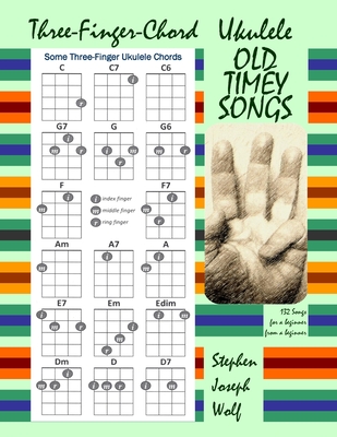 Three-Finger-Chord Ukulele Old Timey Songs - Wolf, Stephen Joseph (Compiled by)