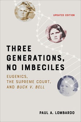 Three Generations, No Imbeciles: Eugenics, the Supreme Court, and Buck V. Bell - Lombardo, Paul A